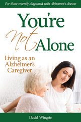 You're Not Alone Living as an Alzheimer’s Caregiver By David Wingate, LLC